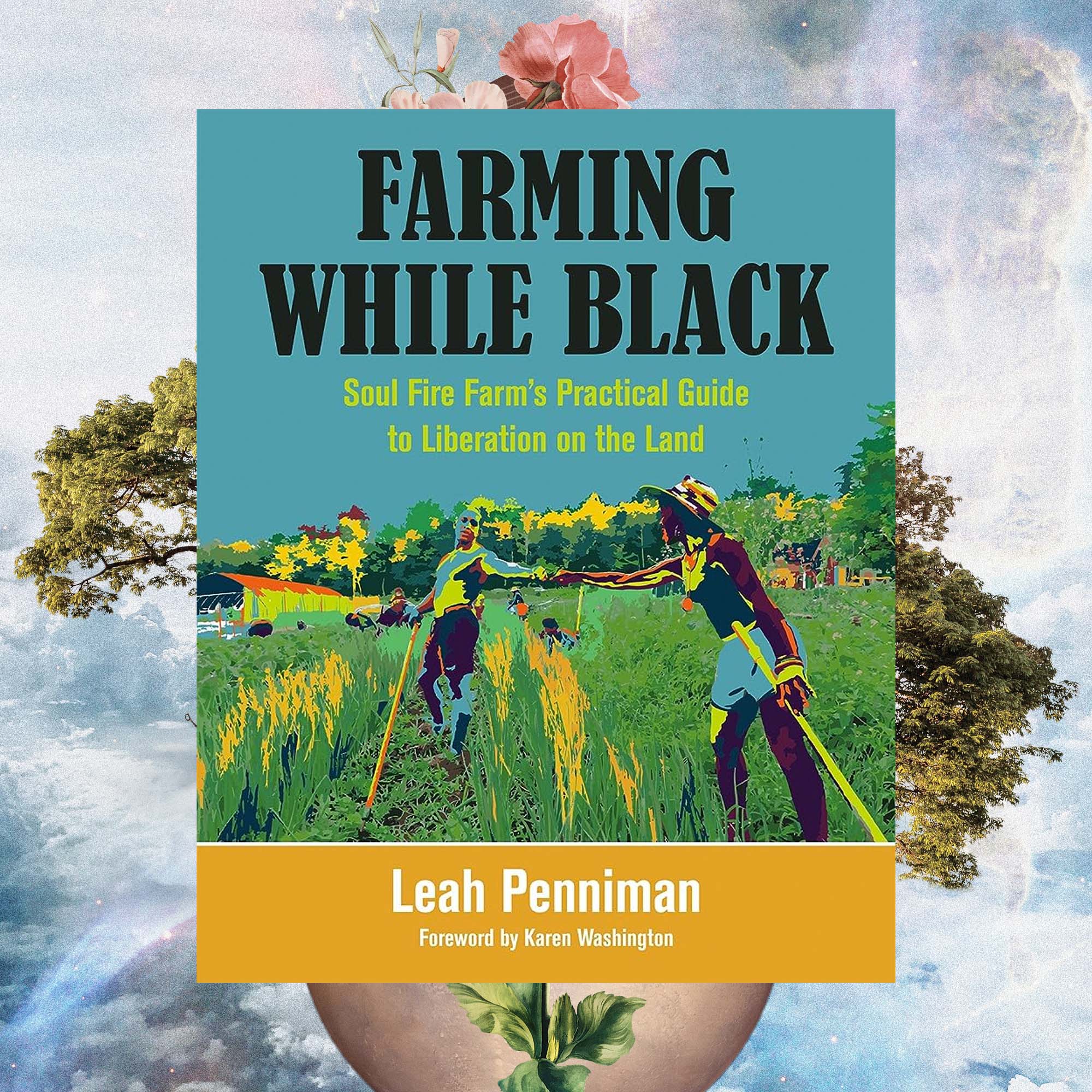 Farming While Black: Reclaiming Ancestral Wisdom in Agriculture